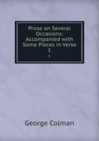Prose on Several Occasions: Accompanied with Some Pieces in Verse. 1