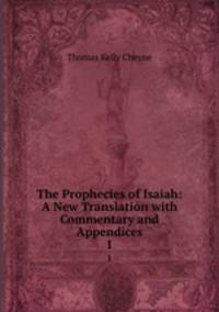 The Prophecies of Isaiah: A New Translation with Commentary and Appendices. 1
