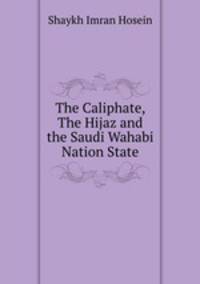 The Caliphate, The Hijaz and the Saudi Wahabi Nation State