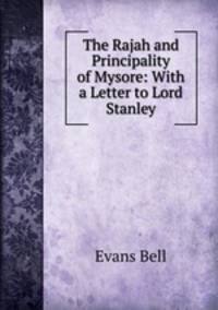 The Rajah and Principality of Mysore: With a Letter to Lord Stanley