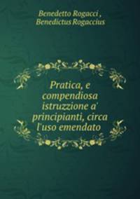 Pratica, e compendiosa istruzzione a