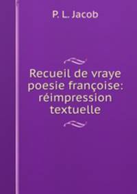 Recueil de vraye poesie francoise: reimpression textuelle