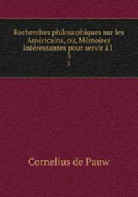 Recherches philosophiques sur les Americains, ou, Memoires interessantes pour servir a l .