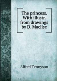 The princess. With illustr. from drawings by D. Maclise