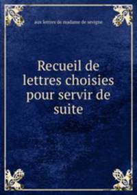 Recueil de lettres choisies pour servir de suite