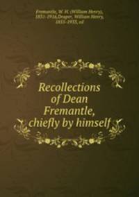 Recollections of Dean Fremantle, chiefly by himself