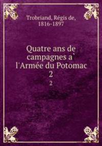 Quatre ans de campagnes a l`Armee du Potomac. 2
