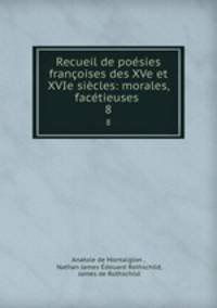 Recueil de poesies francoises des XVe et XVIe siecles: morales, facetieuses .