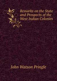 Remarks on the State and Prospects of the West Indian Colonies