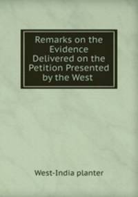 Remarks on the Evidence Delivered on the Petition Presented by the West .
