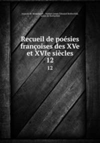 Recueil de posies franoises des XVe et XVIe sicles. 12