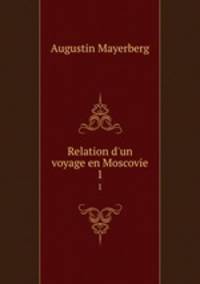 Relation d`un voyage en Moscovie. 1