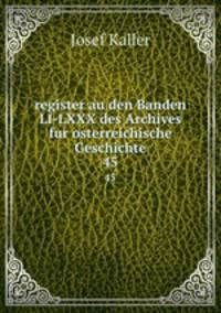register au den Banden LI-LXXX des Archives fur osterreichische Geschichte. 45