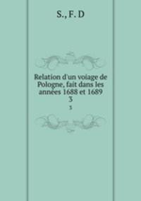 Relation d`un voiage de Pologne, fait dans les annees 1688 et 1689. 3
