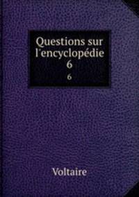 Questions sur l`encyclopdie. 6