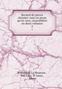 Recueil de pieces choisies: tant en prose qu`en vers; rassembles en deux volumes. 2