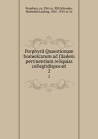 Porphyrii Quaestionum homericarum ad Iliadem pertinentium reliquias collegitdisposuit. 2