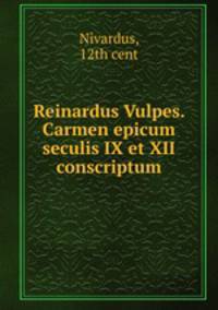 Reinardus Vulpes. Carmen epicum seculis IX et XII conscriptum