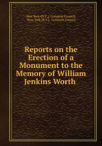 Reports on the Erection of a Monument to the Memory of William Jenkins Worth .