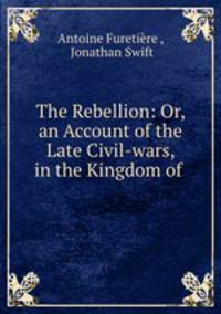 The Rebellion: Or, an Account of the Late Civil-wars, in the Kingdom of .