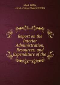 Report on the Interior Administration, Resources, and Expenditure of the .