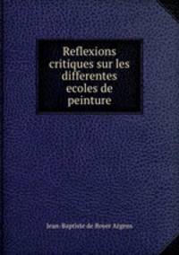 Reflexions critiques sur les differentes ecoles de peinture