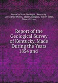Report of the Geological Survey of Kentucky, Made During the Years 1854 and .