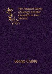 The Poetical Works of George Crabbe: Complete in One Volume