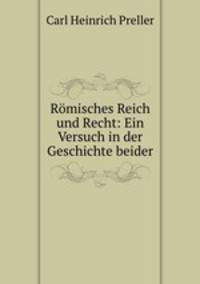 Romisches Reich und Recht: Ein Versuch in der Geschichte beider