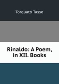 Rinaldo: A Poem, in XII. Books