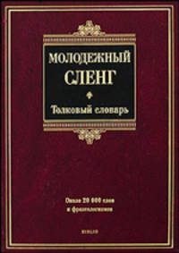 Молодежный сленг. Толковый словарь: около 20 000 слов и фразеологизмов