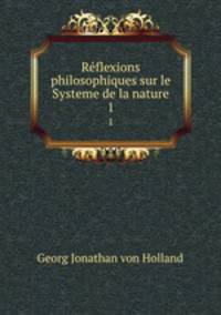 Rflexions philosophiques sur le Systeme de la nature. 1