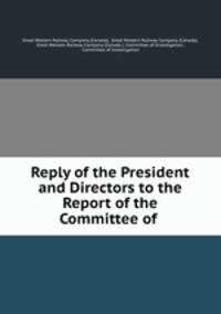 Reply of the President and Directors to the Report of the Committee of .