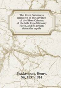 The River Column; a narrative of the advance of the River Column of the Nile Expeditionary Force, and its return down the rapids