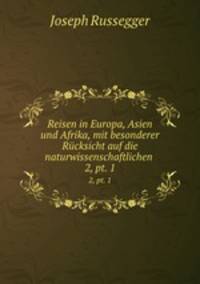 Reisen in Europa, Asien und Afrika, mit besonderer Rcksicht auf die naturwissenschaftlichen .. 2, pt. 1