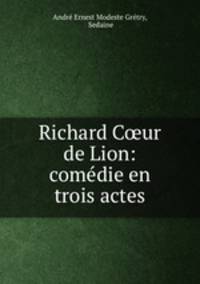 Richard C?ur de Lion: comedie en trois actes