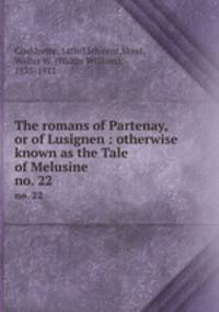 The romans of Partenay, or of Lusignen : otherwise known as the Tale of Melusine. no. 22