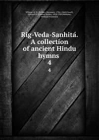 Rig-Veda-Sanhita. A collection of ancient Hindu hymns . 4