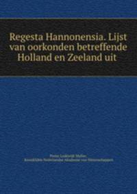 Regesta Hannonensia. Lijst van oorkonden betreffende Holland en Zeeland uit .