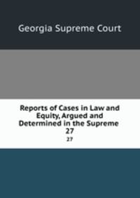 Reports of Cases in Law and Equity, Argued and Determined in the Supreme .. 27