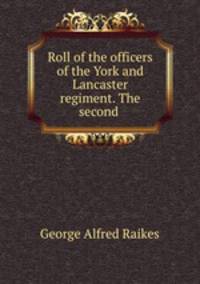 Roll of the officers of the York and Lancaster regiment. The second .