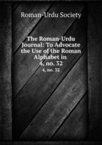 The Roman-Urdu Journal: To Advocate the Use of the Roman Alphabet in .. 4, no. 32