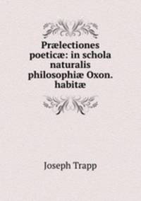 Pr?lectiones poetic?: in schola naturalis philosophi? Oxon. habit?