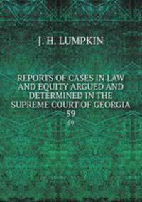 REPORTS OF CASES IN LAW AND EQUITY ARGUED AND DETERMINED IN THE SUPREME COURT OF GEORGIA. 59