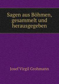 Sagen aus Bohmen, gesammelt und herausgegeben