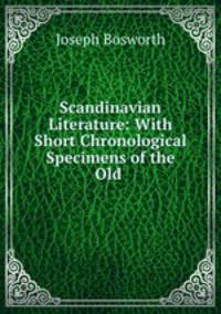Scandinavian Literature: With Short Chronological Specimens of the Old .