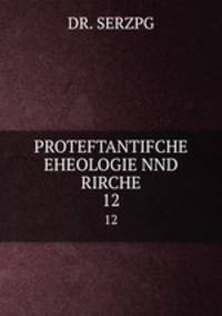 PROTEFTANTIFCHE EHEOLOGIE NND RIRCHE. 12