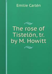 The rose of Tistelon, tr. by M. Howitt.