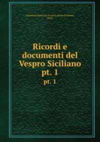 Ricordi e documenti del Vespro Siciliano. pt. 1