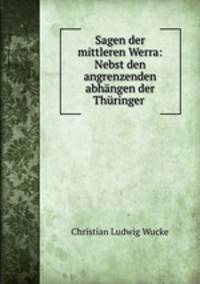 Sagen der mittleren Werra: Nebst den angrenzenden abhangen der Thuringer .